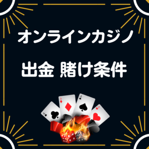 オンラインカジノ出金条件「賭け条件」条件がゆるいカジノを選ぶ理由